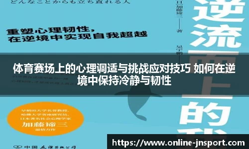 体育赛场上的心理调适与挑战应对技巧 如何在逆境中保持冷静与韧性