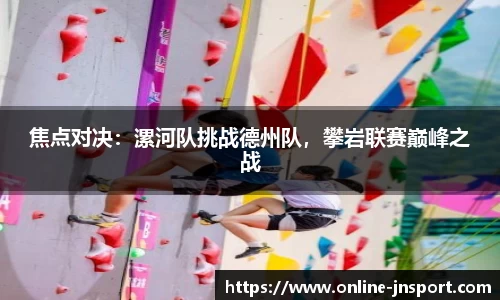 焦点对决：漯河队挑战德州队，攀岩联赛巅峰之战