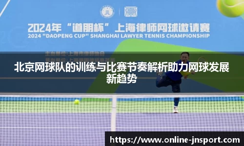 北京网球队的训练与比赛节奏解析助力网球发展新趋势