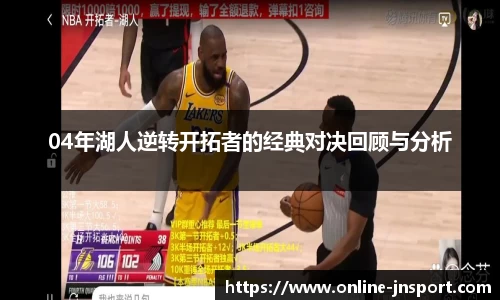 04年湖人逆转开拓者的经典对决回顾与分析